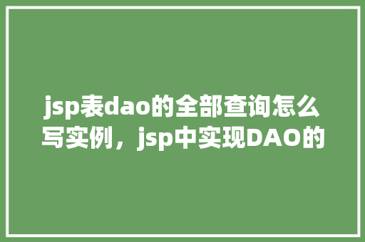 jsp表dao的全部查询怎么写实例，jsp中实现DAO的全部查询实例教程