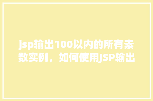 jsp输出100以内的所有素数实例，如何使用JSP输出100以内的所有素数实例