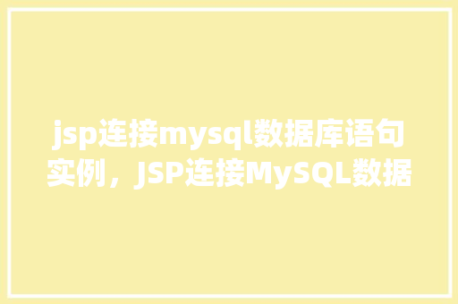 jsp连接mysql数据库语句实例，JSP连接MySQL数据库语句实例详解