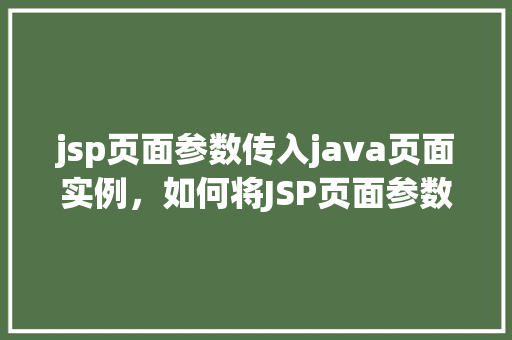 jsp页面参数传入java页面实例，如何将JSP页面参数传递给Java页面实例