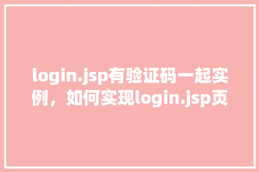 login.jsp有验证码一起实例，如何实现login.jsp页面的验证码验证功能