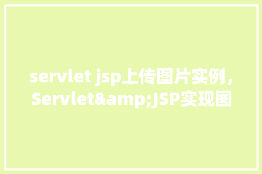 servlet jsp上传图片实例，Servlet&JSP实现图片上传实例教程  第1张