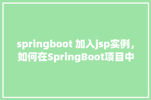 springboot 加入jsp实例，如何在SpringBoot项目中集成JSP页面实例教程