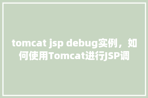 tomcat jsp debug实例，如何使用Tomcat进行JSP调试实例介绍