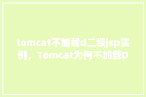 tomcat不加载d二级jsp实例，Tomcat为何不加载D目录下的二级JSP实例