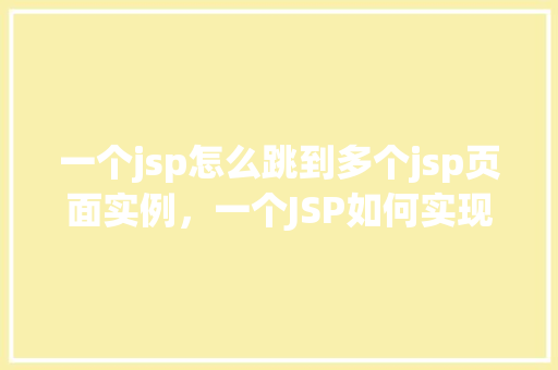 一个jsp怎么跳到多个jsp页面实例，一个JSP如何实现跳转到多个JSP页面的实例教程