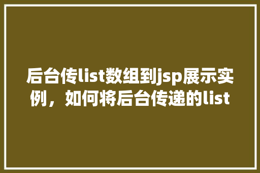 后台传list数组到jsp展示实例，如何将后台传递的list数组数据在jsp页面中展示实例介绍
