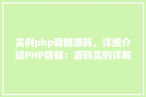 实例php精髓源码，详细介绍PHP精髓：源码实例详解