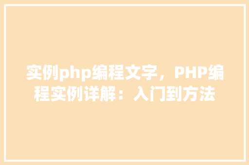 实例php编程文字，PHP编程实例详解：入门到方法  第1张