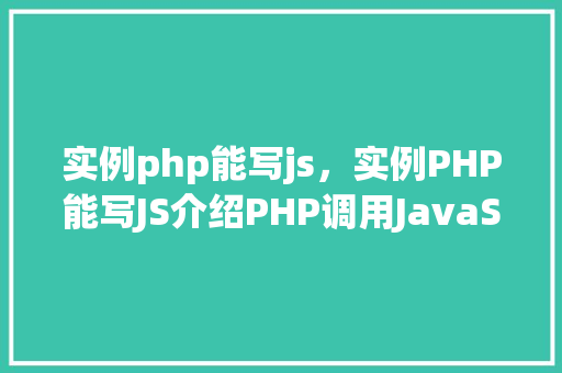 实例php能写js，实例PHP能写JS介绍PHP调用JavaScript的方法