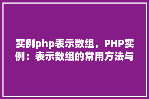 实例php表示数组，PHP实例：表示数组的常用方法与示例