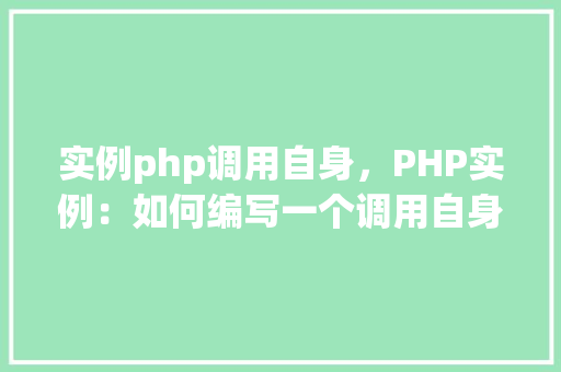 实例php调用自身，PHP实例：如何编写一个调用自身脚本的例子