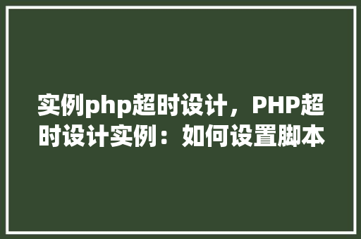 实例php超时设计，PHP超时设计实例：如何设置脚本执行超时时间