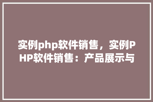 实例php软件销售，实例PHP软件销售：产品展示与价格对比表