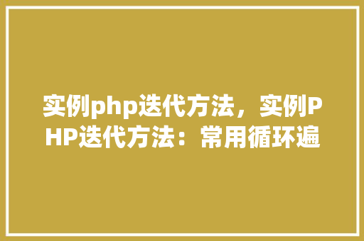 实例php迭代方法，实例PHP迭代方法：常用循环遍历方法详解  第1张