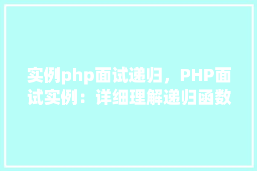 实例php面试递归，PHP面试实例：详细理解递归函数