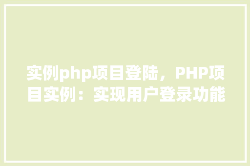 实例php项目登陆，PHP项目实例：实现用户登录功能  第1张
