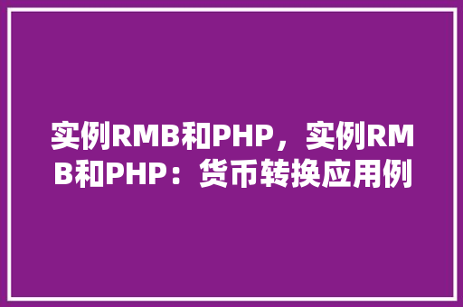 实例RMB和PHP，实例RMB和PHP：货币转换应用例子