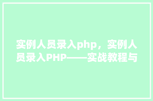 实例人员录入php，实例人员录入PHP——实战教程与代码示例