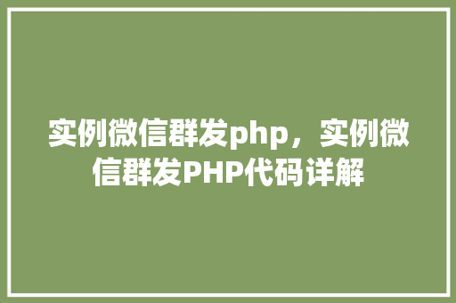 实例微信群发php，实例微信群发PHP代码详解  第1张