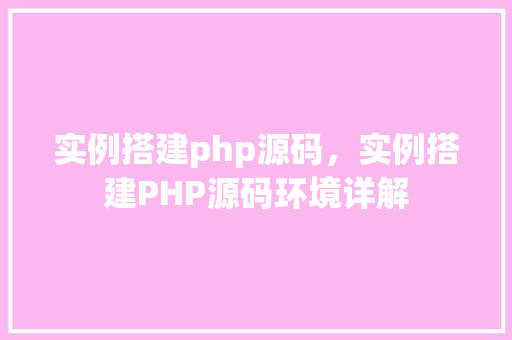 实例搭建php源码，实例搭建PHP源码环境详解  第1张