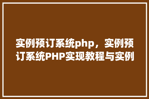 实例预订系统php，实例预订系统PHP实现教程与实例展示  第1张