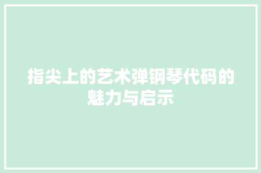 指尖上的艺术弹钢琴代码的魅力与启示  第1张