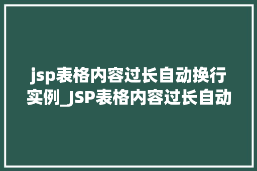 jsp表格内容过长自动换行实例_JSP表格内容过长自动换行实例优雅解决内容溢出问题