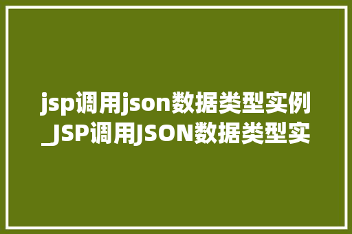 jsp调用json数据类型实例_JSP调用JSON数据类型实例实现前后端数据交互的桥梁