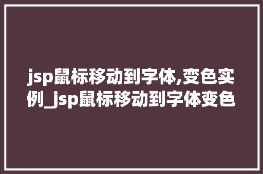 jsp鼠标移动到字体,变色实例_jsp鼠标移动到字体变色实例轻松实现网页互动效果