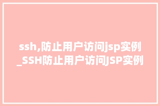 ssh,防止用户访问jsp实例_SSH防止用户访问JSP实例全方位守护你的Web安全