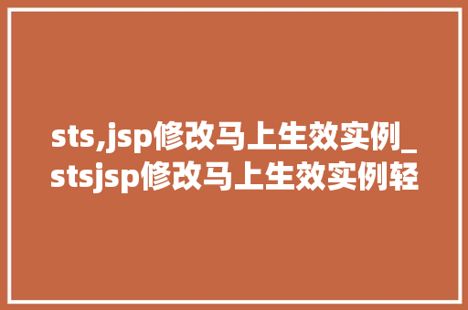 sts,jsp修改马上生效实例_stsjsp修改马上生效实例轻松实现快速更新，告别繁琐等待