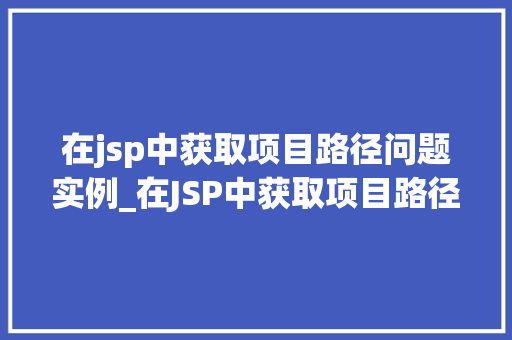 在jsp中获取项目路径问题实例_在JSP中获取项目路径问题的实例与解决方法