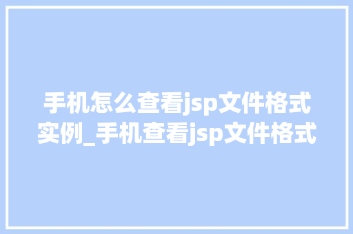 手机怎么查看jsp文件格式实例_手机查看jsp文件格式实例轻松入门教程