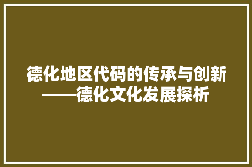 德化地区代码的传承与创新——德化文化发展探析