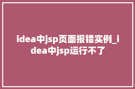 idea中jsp页面报错实例_idea中jsp运行不了