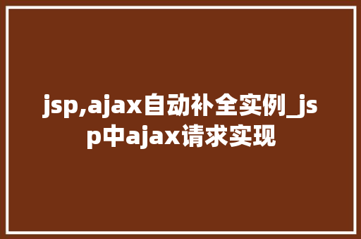 jsp,ajax自动补全实例_jsp中ajax请求实现