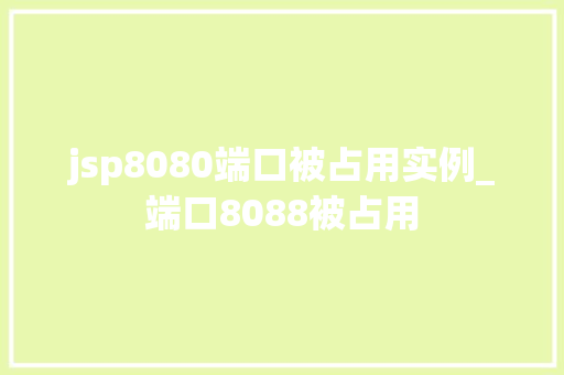 jsp8080端口被占用实例_端口8088被占用  第1张