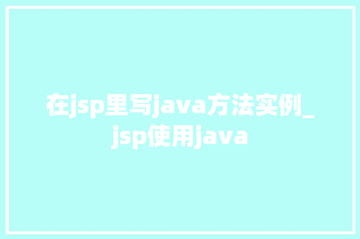 在jsp里写java方法实例_jsp使用java  第1张