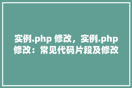 实例.php 修改，实例.php修改：常见代码片段及修改方法详解