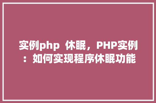 实例php  休眠，PHP实例：如何实现程序休眠功能