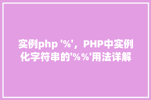 实例php '%'，PHP中实例化字符串的'%%'用法详解