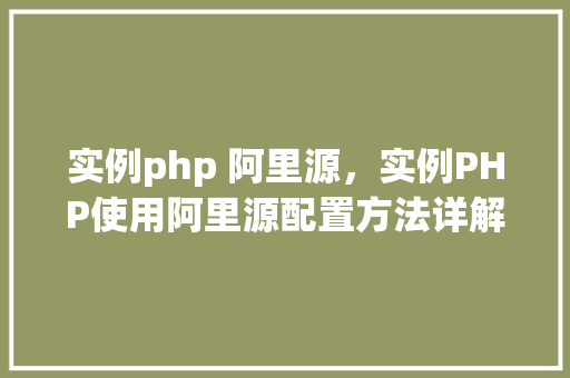 实例php 阿里源，实例PHP使用阿里源配置方法详解