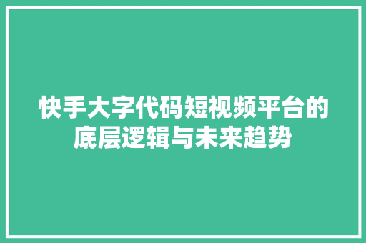 快手大字代码短视频平台的底层逻辑与未来趋势
