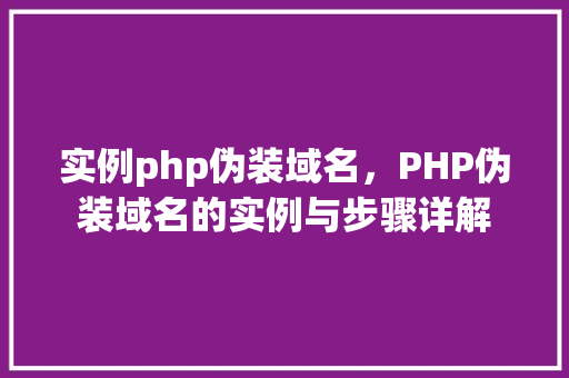 实例php伪装域名，PHP伪装域名的实例与步骤详解
