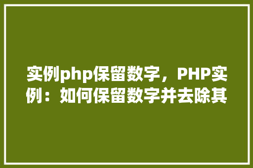 实例php保留数字，PHP实例：如何保留数字并去除其他字符