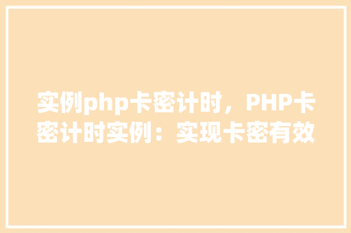 实例php卡密计时，PHP卡密计时实例：实现卡密有效期管理