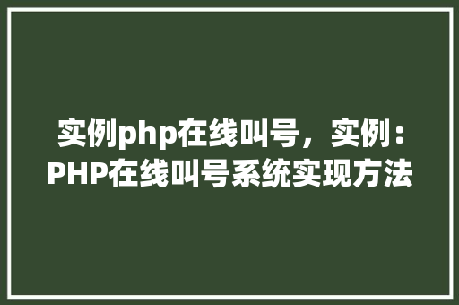 实例php在线叫号，实例：PHP在线叫号系统实现方法详解