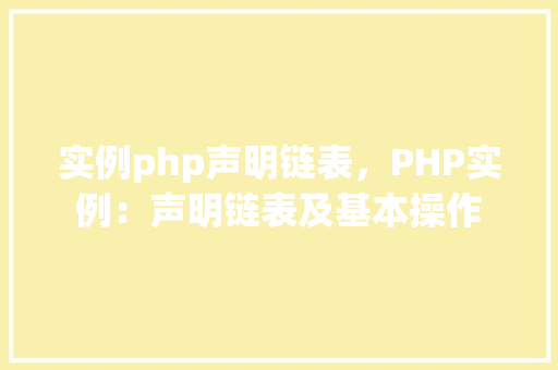 实例php声明链表，PHP实例：声明链表及基本操作