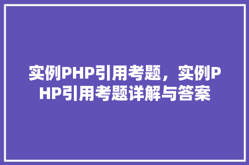 实例PHP引用考题，实例PHP引用考题详解与答案